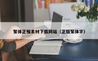 宣威繁体正楷素材下载网站（正版繁体字）