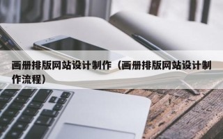宣威画册排版网站设计制作（画册排版网站设计制作流程）