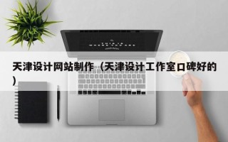 宣威天津设计网站制作（天津设计工作室口碑好的）